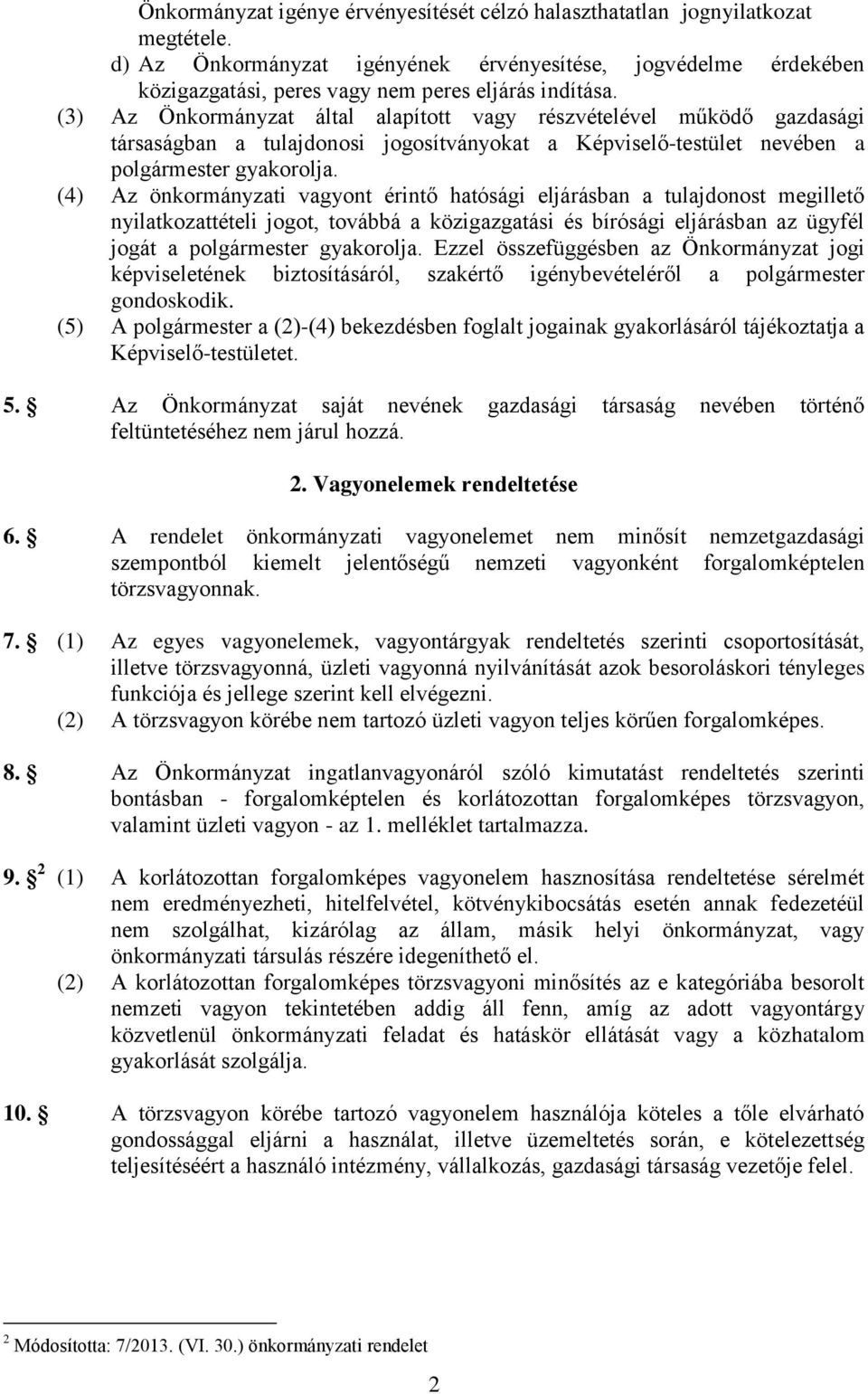 (3) Az Önkormányzat által alapított vagy részvételével működő gazdasági társaságban a tulajdonosi jogosítványokat a Képviselő-testület nevében a polgármester gyakorolja.