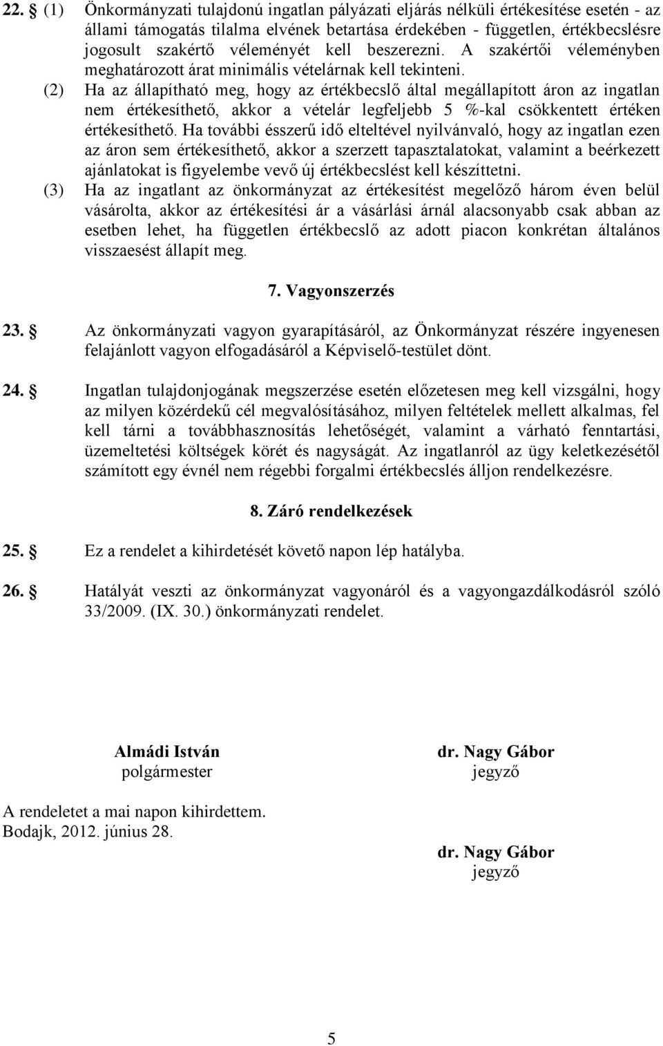 (2) Ha az állapítható meg, hogy az értékbecslő által megállapított áron az ingatlan nem értékesíthető, akkor a vételár legfeljebb 5 %-kal csökkentett értéken értékesíthető.