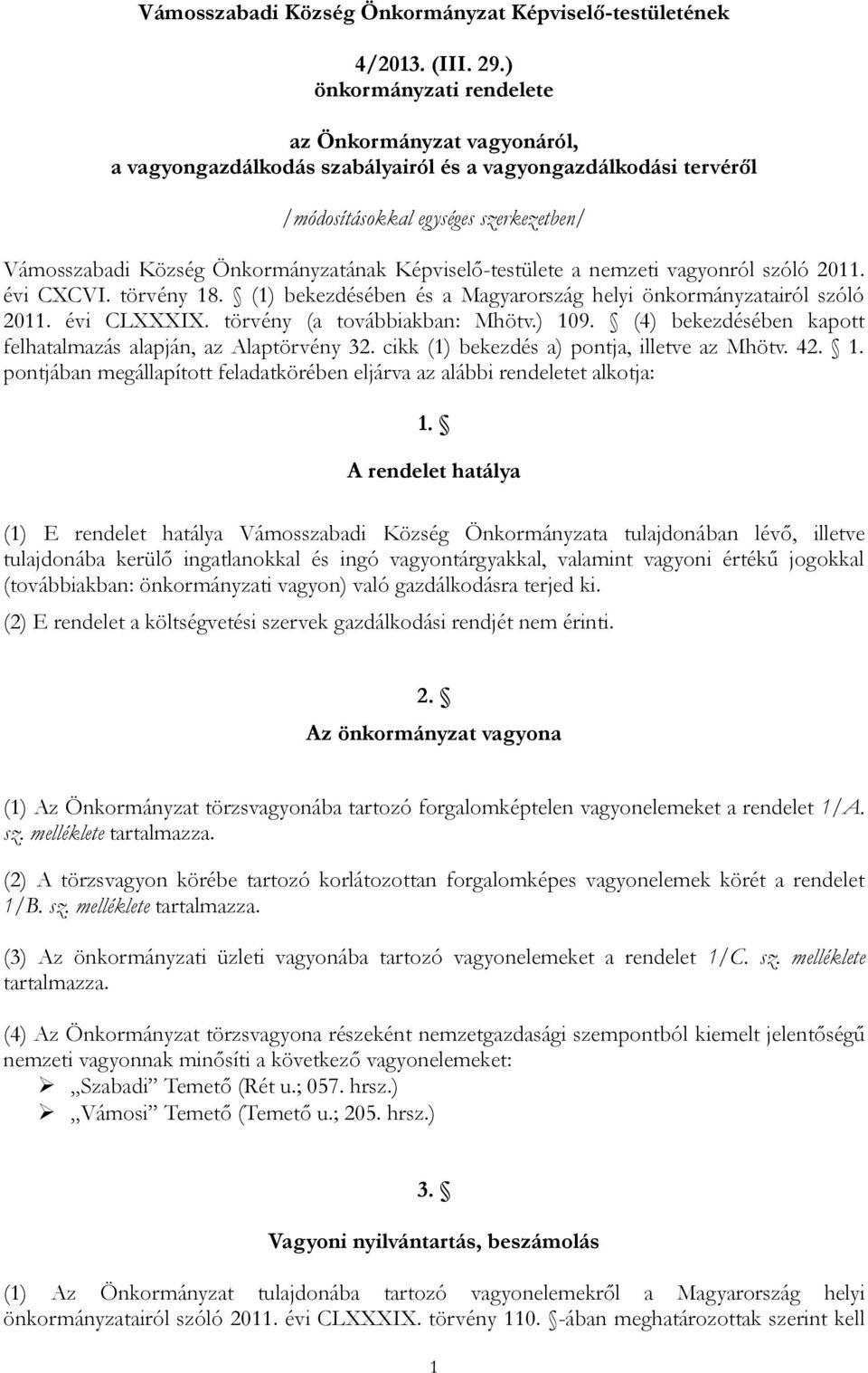 Képviselő-testülete a nemzeti vagyonról szóló 2011. évi CXCVI. törvény 18. (1) bekezdésében és a Magyarország helyi önkormányzatairól szóló 2011. évi CLXXXIX. törvény (a továbbiakban: Mhötv.) 109.