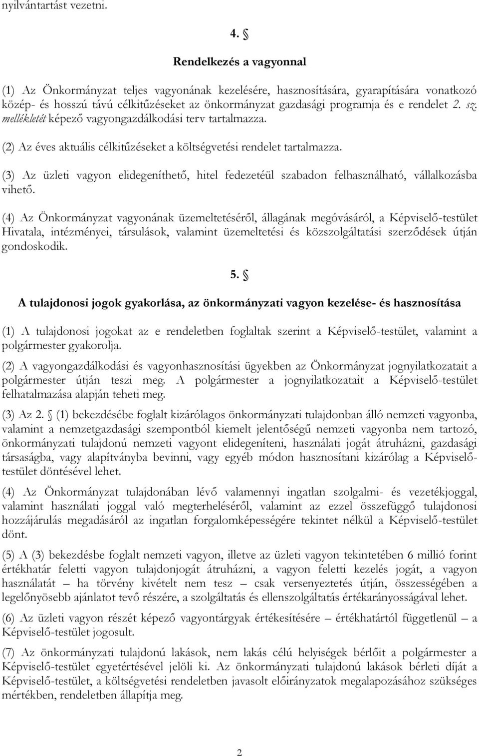 rendelet 2. sz. mellékletét képező vagyongazdálkodási terv tartalmazza. (2) Az éves aktuális célkitűzéseket a költségvetési rendelet tartalmazza.