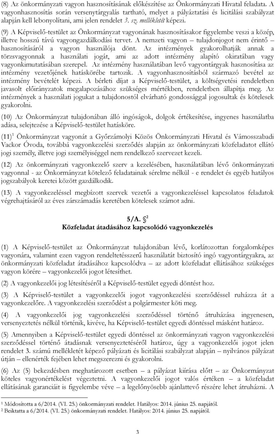 (9) A Képviselő-testület az Önkormányzat vagyonának hasznosításakor figyelembe veszi a közép, illetve hosszú távú vagyongazdálkodási tervet.