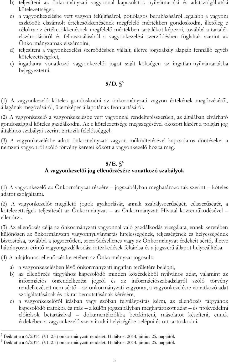 felhasználásáról a vagyonkezelési szerződésben foglaltak szerint az Önkormányzatnak elszámolni, d) teljesíteni a vagyonkezelési szerződésben vállalt, illetve jogszabály alapján fennálló egyéb