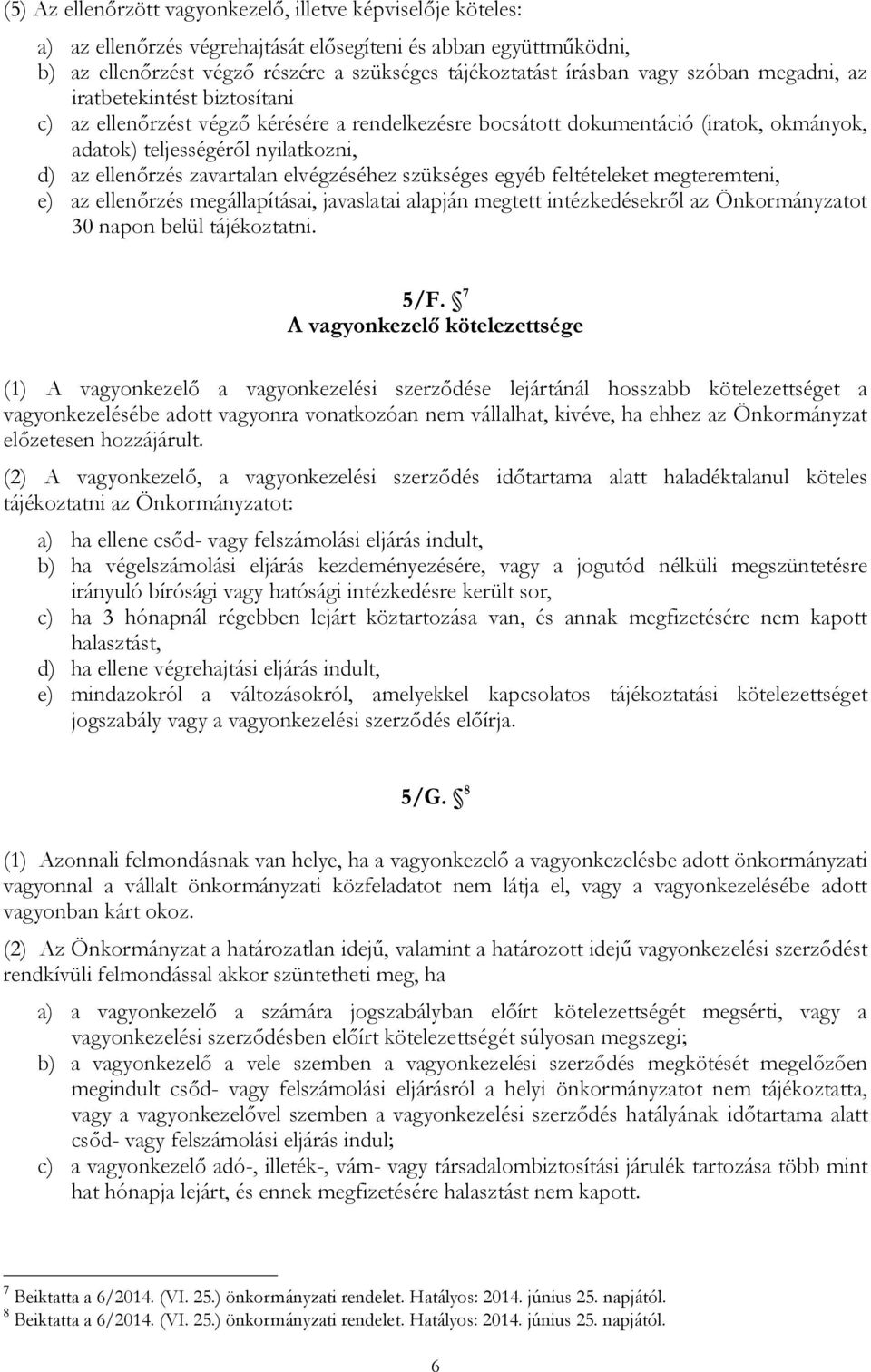 zavartalan elvégzéséhez szükséges egyéb feltételeket megteremteni, e) az ellenőrzés megállapításai, javaslatai alapján megtett intézkedésekről az Önkormányzatot 30 napon belül tájékoztatni. 5/F.