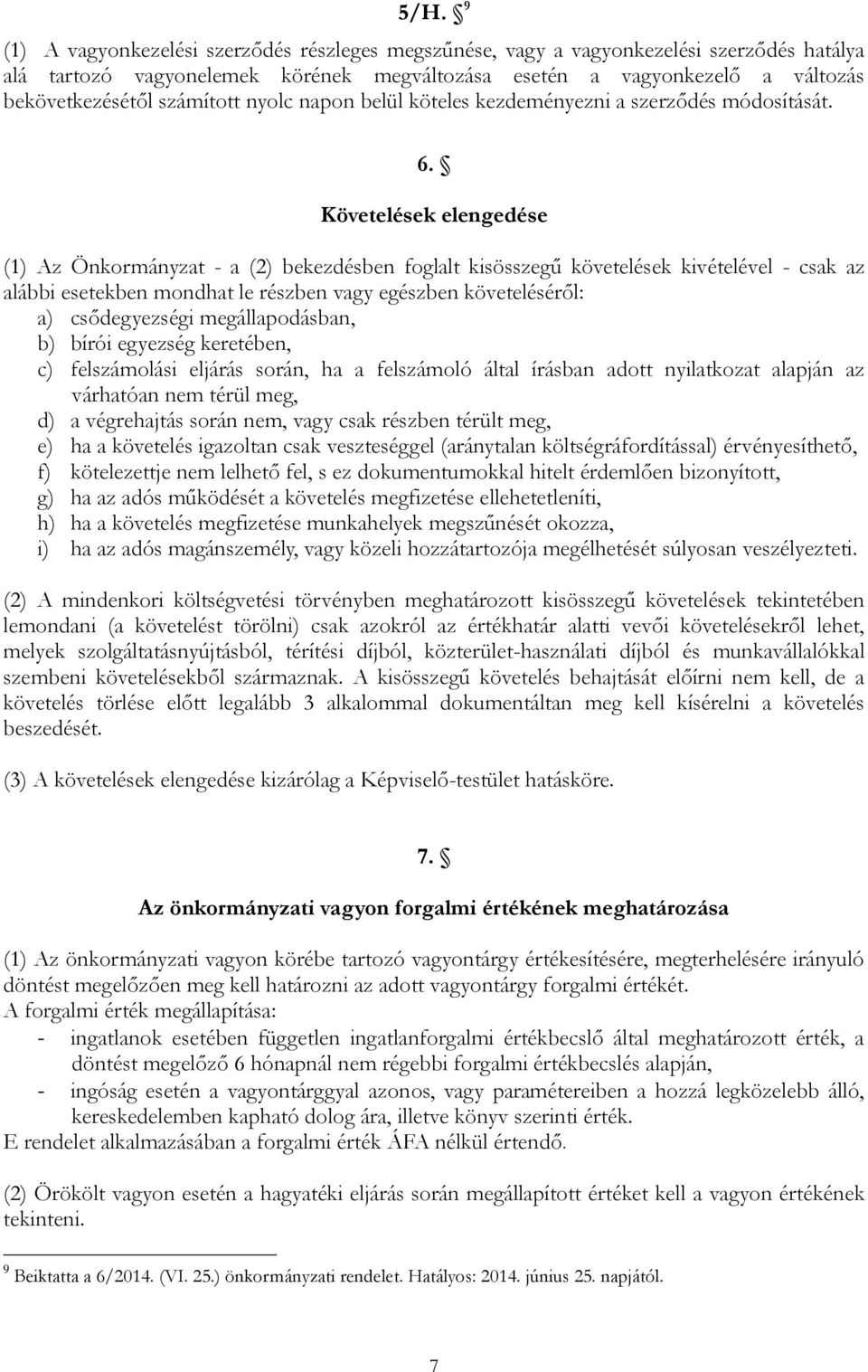 Követelések elengedése (1) Az Önkormányzat - a (2) bekezdésben foglalt kisösszegű követelések kivételével - csak az alábbi esetekben mondhat le részben vagy egészben követeléséről: a) csődegyezségi