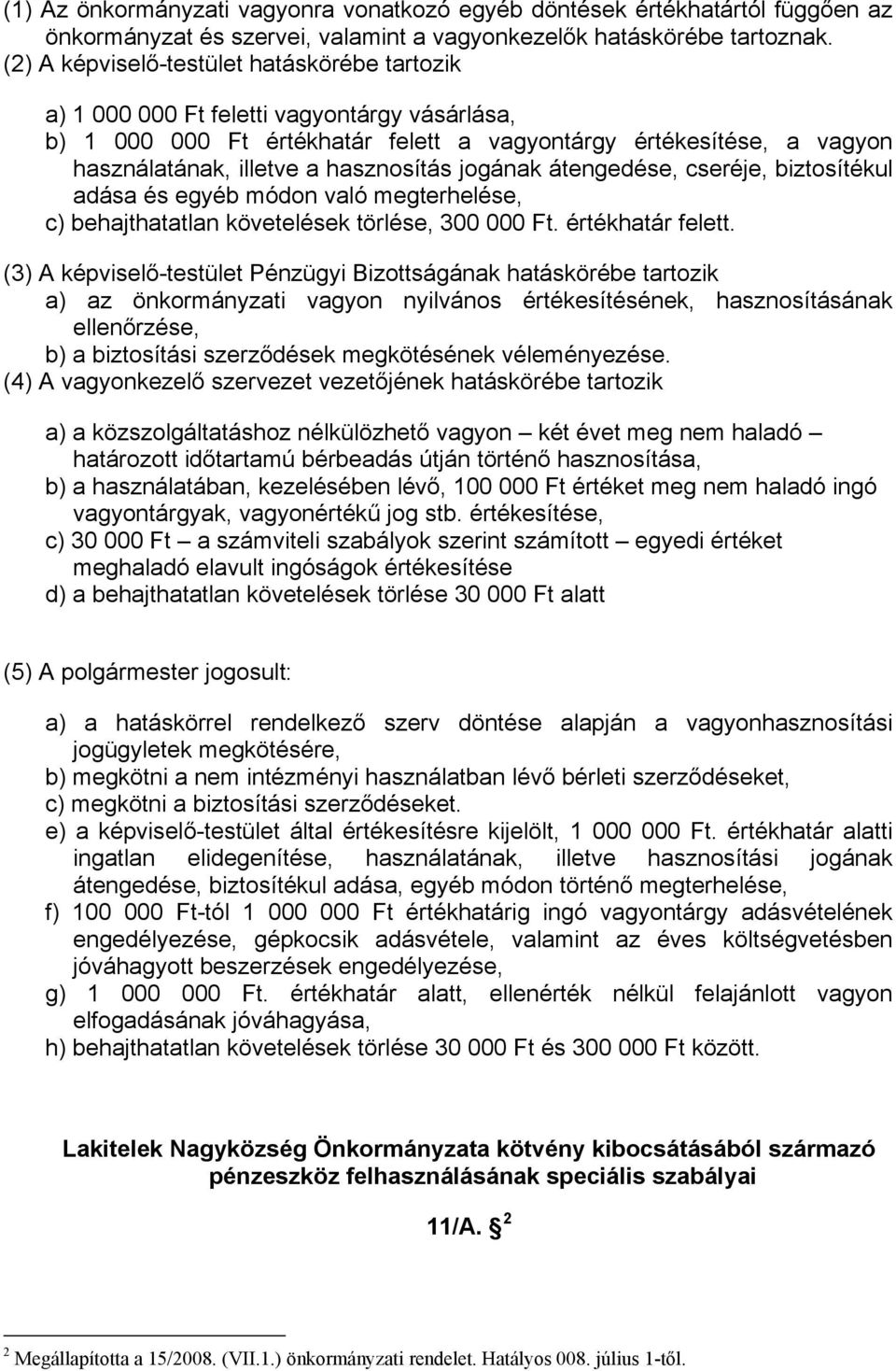 hasznosítás jogának átengedése, cseréje, biztosítékul adása és egyéb módon való megterhelése, c) behajthatatlan követelések törlése, 300 000 Ft. értékhatár felett.