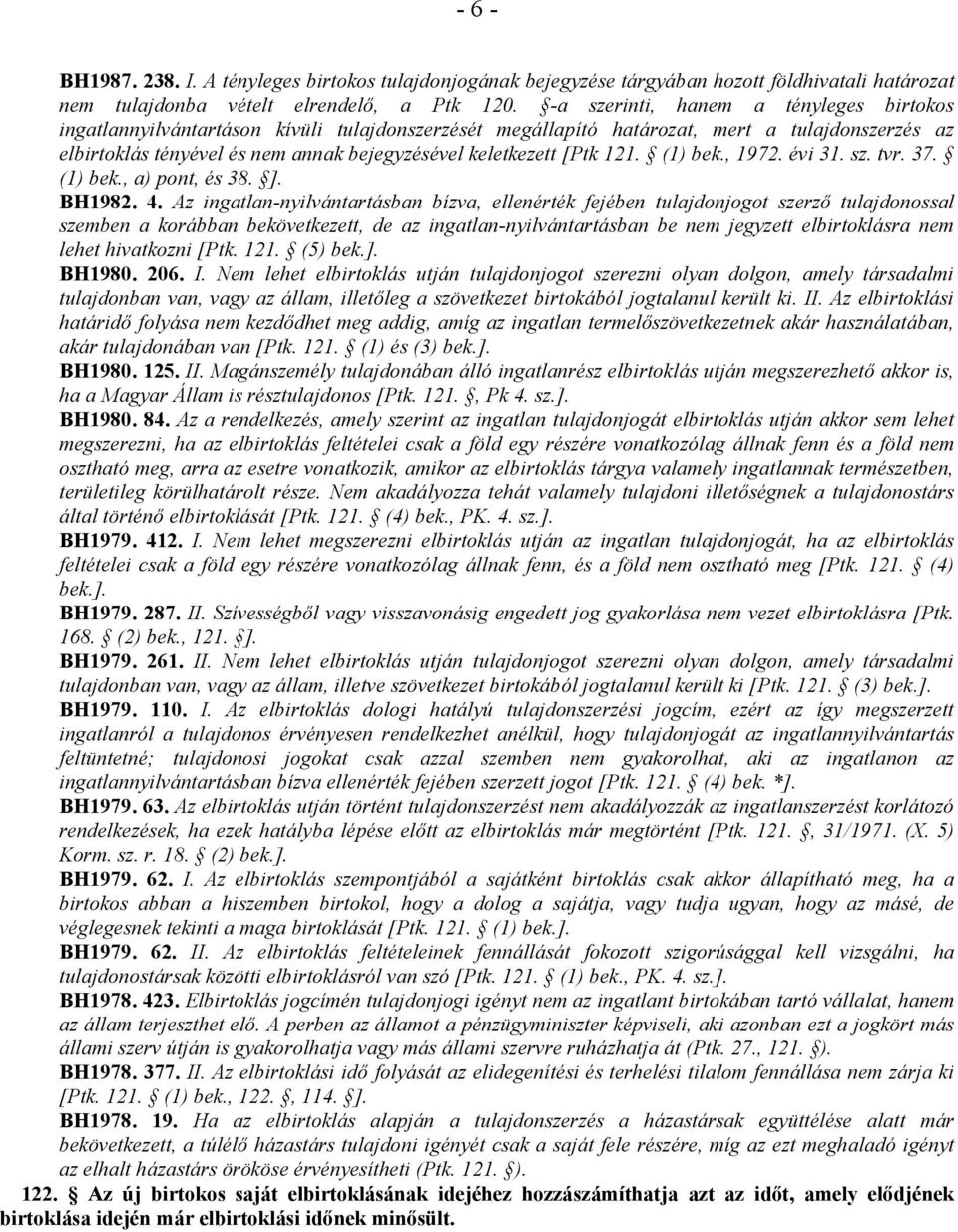 [Ptk 121. (1) bek., 1972. évi 31. sz. tvr. 37. (1) bek., a) pont, és 38. ]. BH1982. 4.