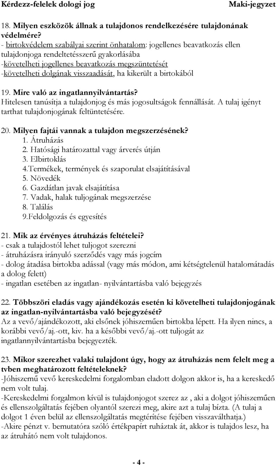 visszaadását, ha kikerült a birtokából 19. Mire való az ingatlannyilvántartás? Hitelesen tanúsítja a tulajdonjog és más jogosultságok fennállását.