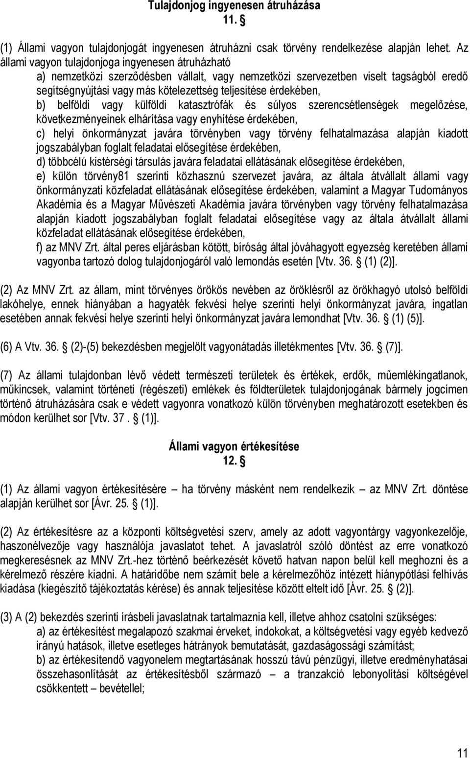 érdekében, b) belföldi vagy külföldi katasztrófák és súlyos szerencsétlenségek megelőzése, következményeinek elhárítása vagy enyhítése érdekében, c) helyi önkormányzat javára törvényben vagy törvény