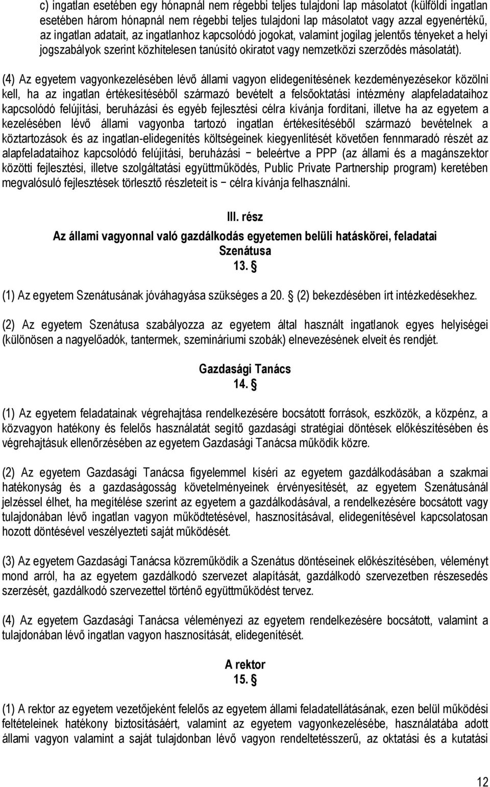 (4) Az egyetem vagyonkezelésében lévő állami vagyon elidegenítésének kezdeményezésekor közölni kell, ha az ingatlan értékesítéséből származó bevételt a felsőoktatási intézmény alapfeladataihoz