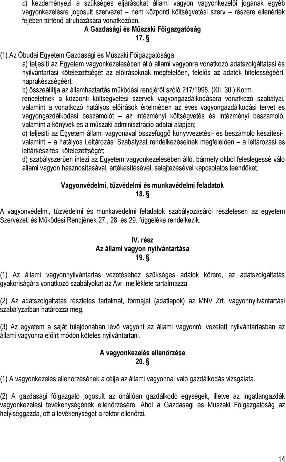 (1) Az Óbudai Egyetem Gazdasági és Műszaki Főigazgatósága a) teljesíti az Egyetem vagyonkezelésében álló állami vagyonra vonatkozó adatszolgáltatási és nyilvántartási kötelezettségét az előírásoknak