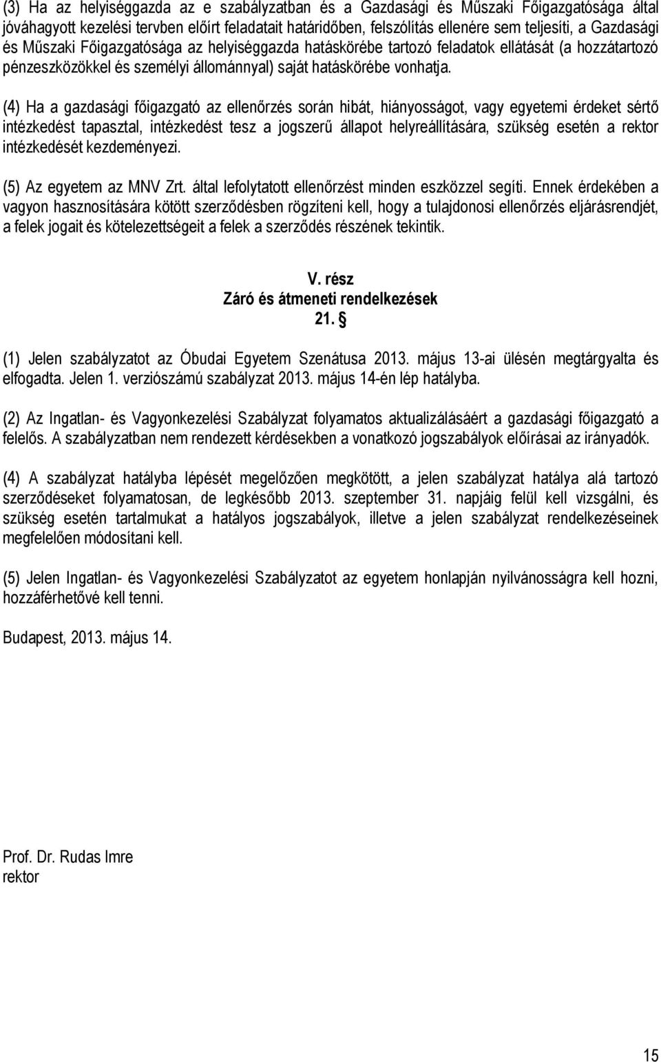 (4) Ha a gazdasági főigazgató az ellenőrzés során hibát, hiányosságot, vagy egyetemi érdeket sértő intézkedést tapasztal, intézkedést tesz a jogszerű állapot helyreállítására, szükség esetén a rektor