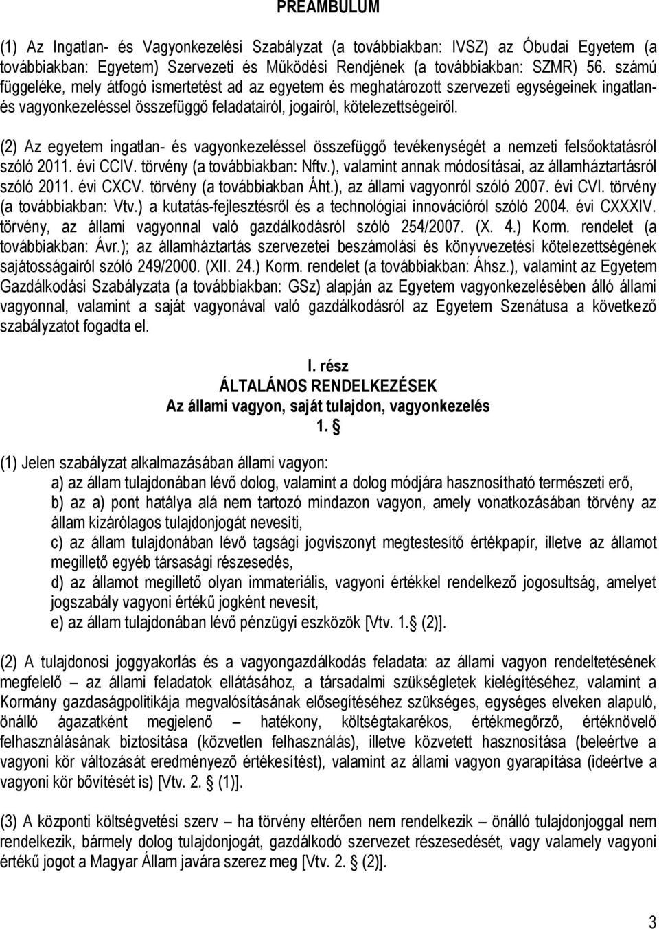 (2) Az egyetem ingatlan- és vagyonkezeléssel összefüggő tevékenységét a nemzeti felsőoktatásról szóló 2011. évi CCIV. törvény (a továbbiakban: Nftv.