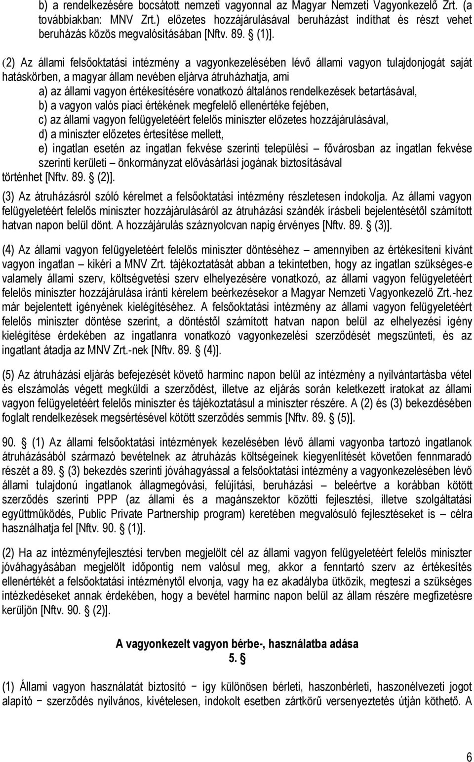 (2) Az állami felsőoktatási intézmény a vagyonkezelésében lévő állami vagyon tulajdonjogát saját hatáskörben, a magyar állam nevében eljárva átruházhatja, ami a) az állami vagyon értékesítésére