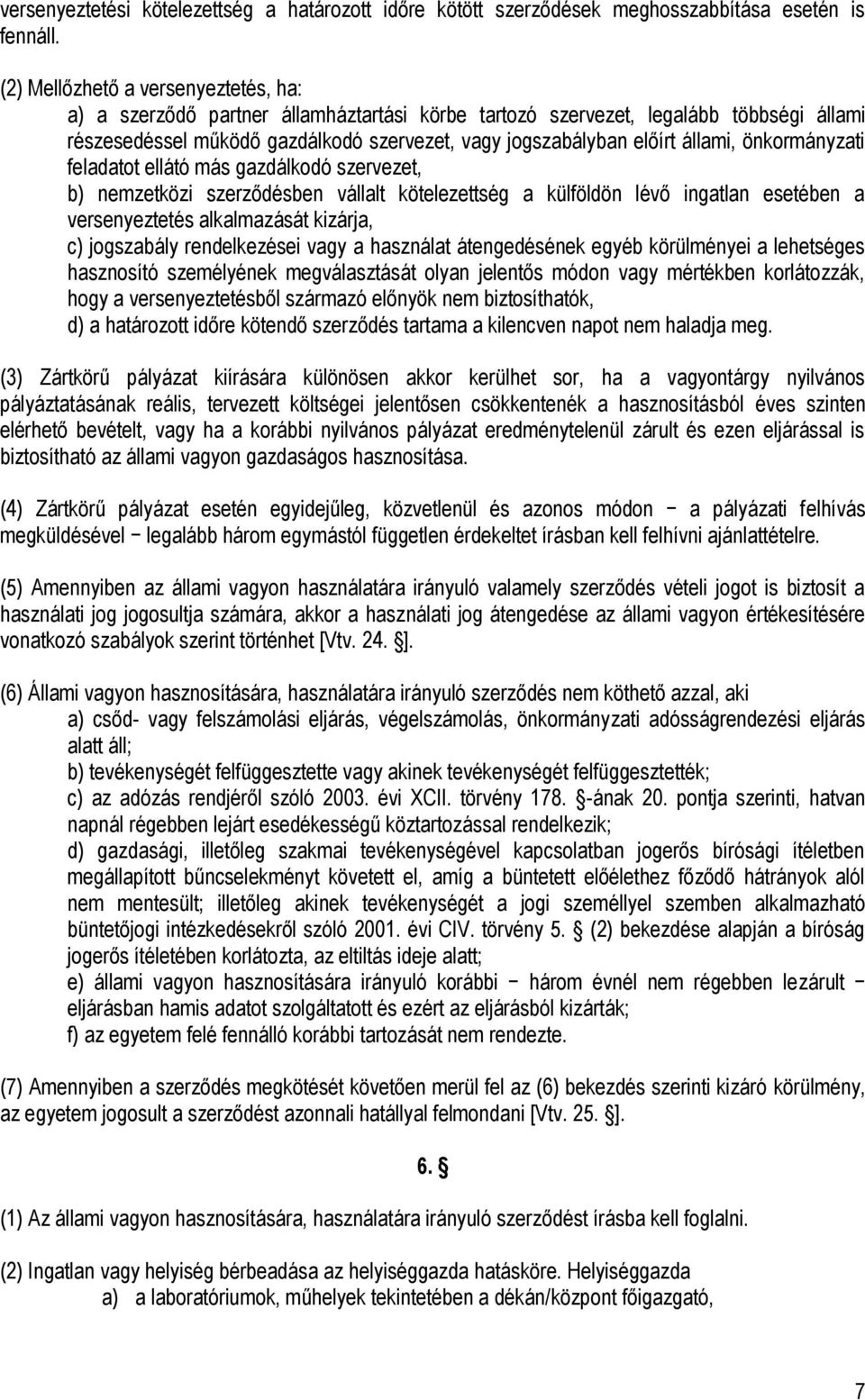 állami, önkormányzati feladatot ellátó más gazdálkodó szervezet, b) nemzetközi szerződésben vállalt kötelezettség a külföldön lévő ingatlan esetében a versenyeztetés alkalmazását kizárja, c)