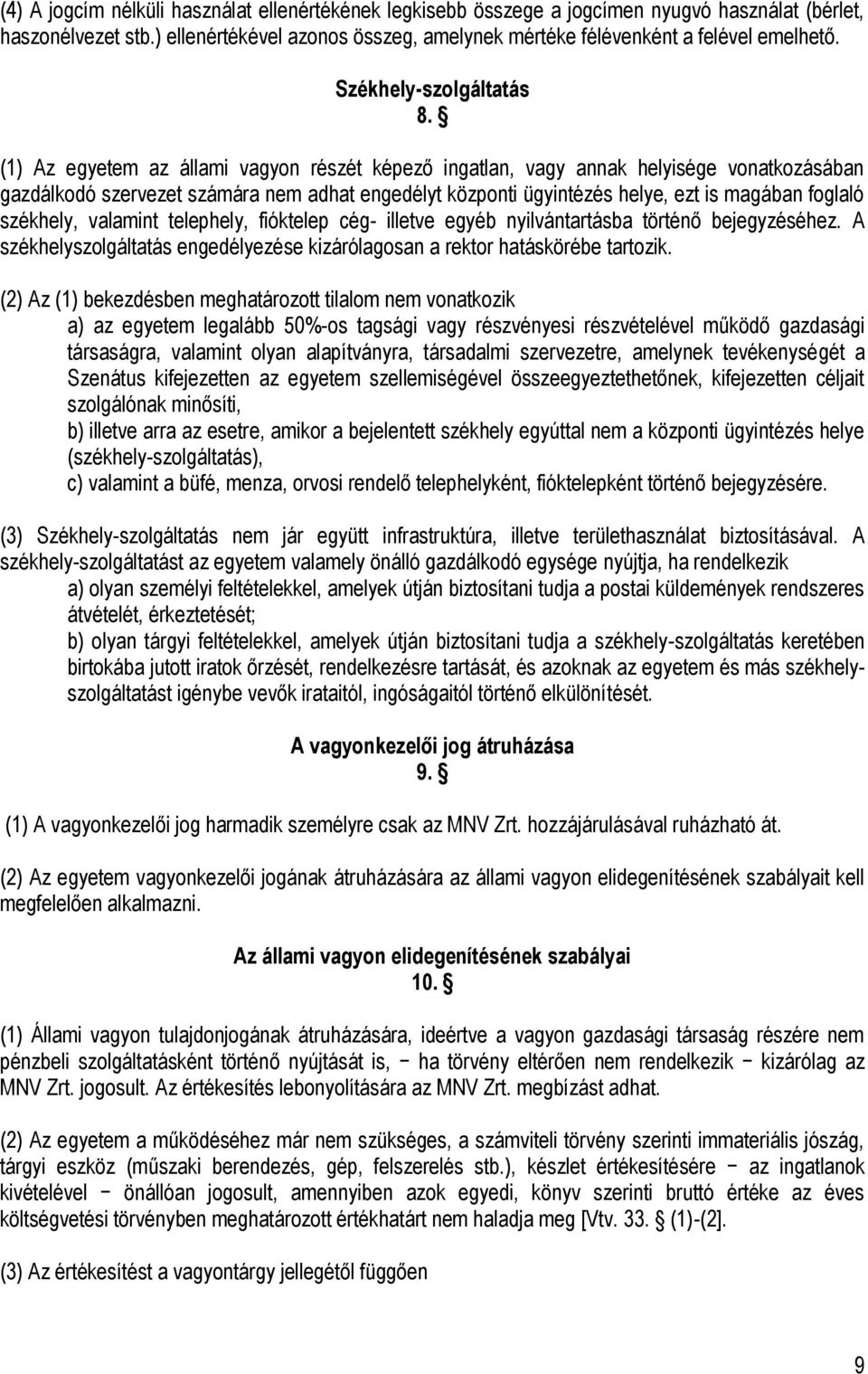 (1) Az egyetem az állami vagyon részét képező ingatlan, vagy annak helyisége vonatkozásában gazdálkodó szervezet számára nem adhat engedélyt központi ügyintézés helye, ezt is magában foglaló