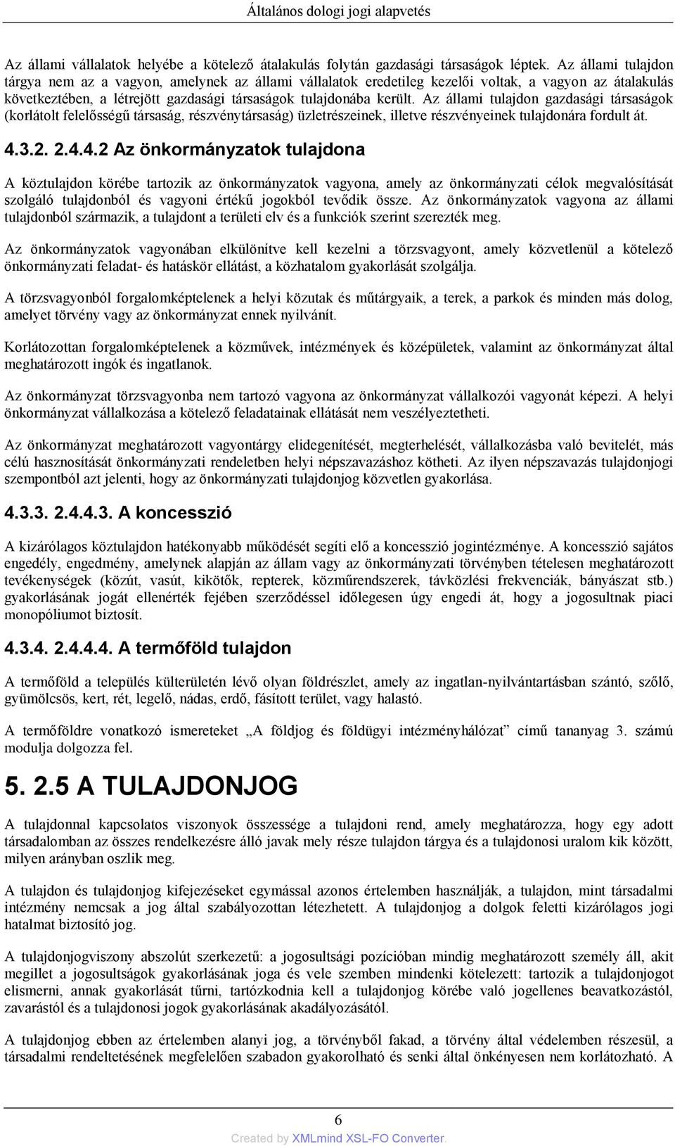 Az állami tulajdon gazdasági társaságok (korlátolt felelősségű társaság, részvénytársaság) üzletrészeinek, illetve részvényeinek tulajdonára fordult át. 4.