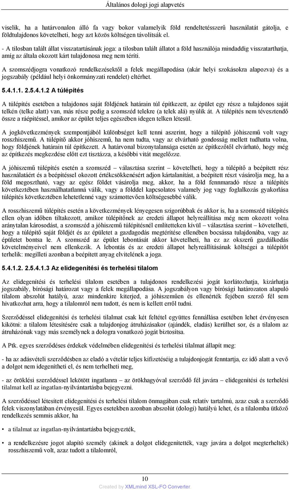 A szomszédjogra vonatkozó rendelkezésektől a felek megállapodása (akár helyi szokásokra alapozva) és a jogszabály (például helyi önkormányzati rendelet) eltérhet. 5.4.1.