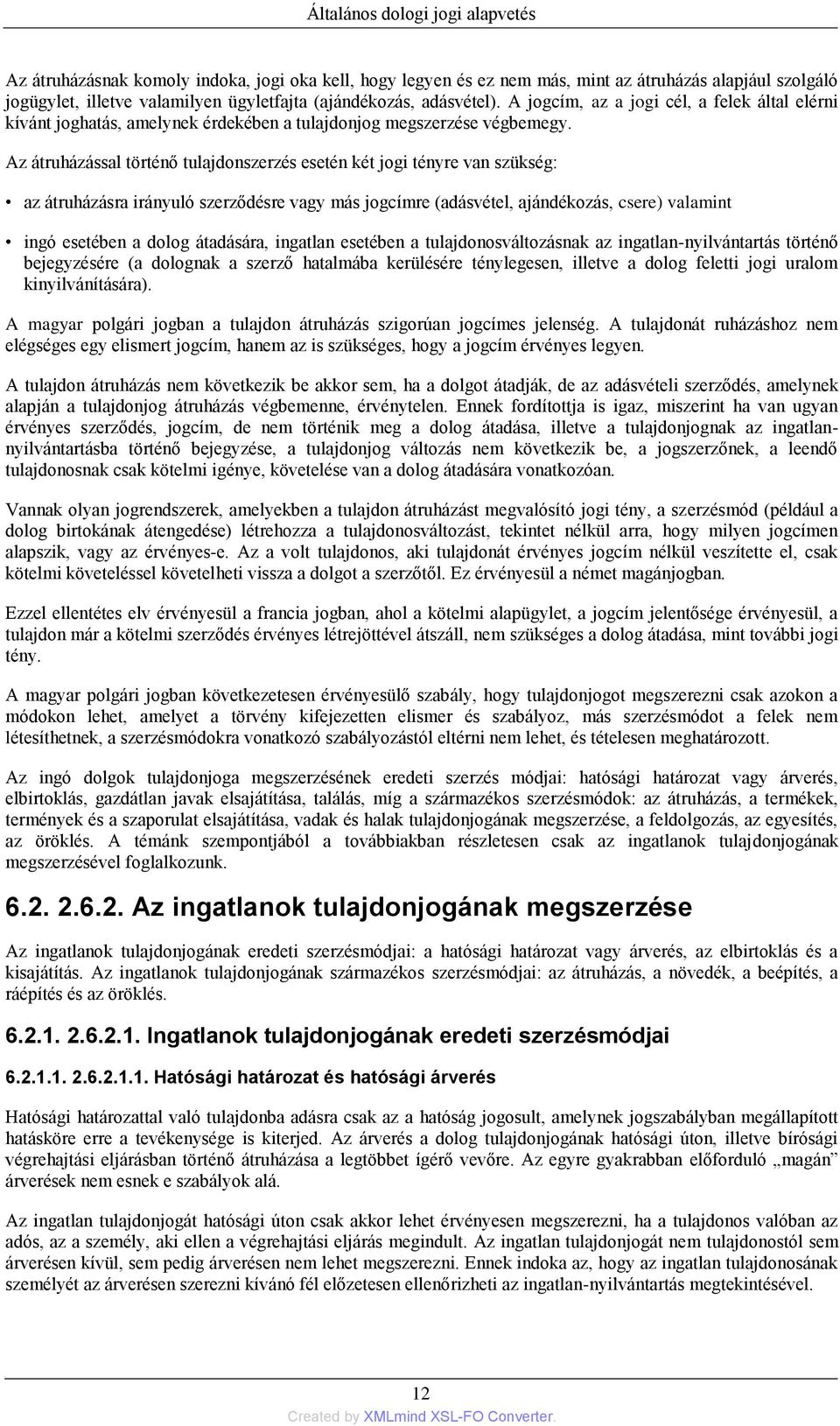 Az átruházással történő tulajdonszerzés esetén két jogi tényre van szükség: az átruházásra irányuló szerződésre vagy más jogcímre (adásvétel, ajándékozás, csere) valamint ingó esetében a dolog