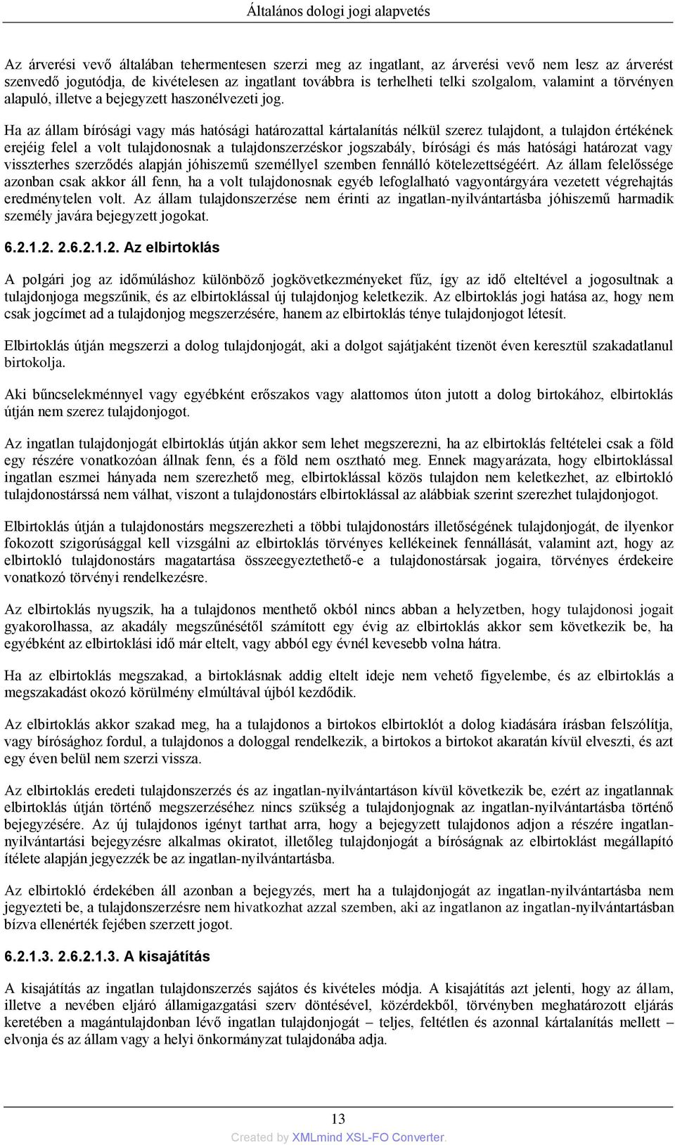 Ha az állam bírósági vagy más hatósági határozattal kártalanítás nélkül szerez tulajdont, a tulajdon értékének erejéig felel a volt tulajdonosnak a tulajdonszerzéskor jogszabály, bírósági és más