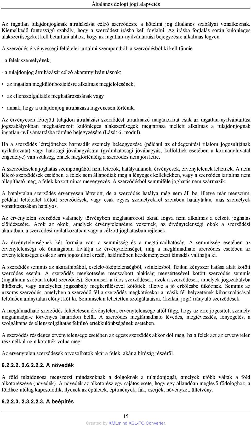 A szerződés érvényességi feltételei tartalmi szempontból: a szerződésből ki kell tűnnie - a felek személyének; - a tulajdonjog átruházását célzó akaratnyilvánításnak; az ingatlan megkülönböztetésre