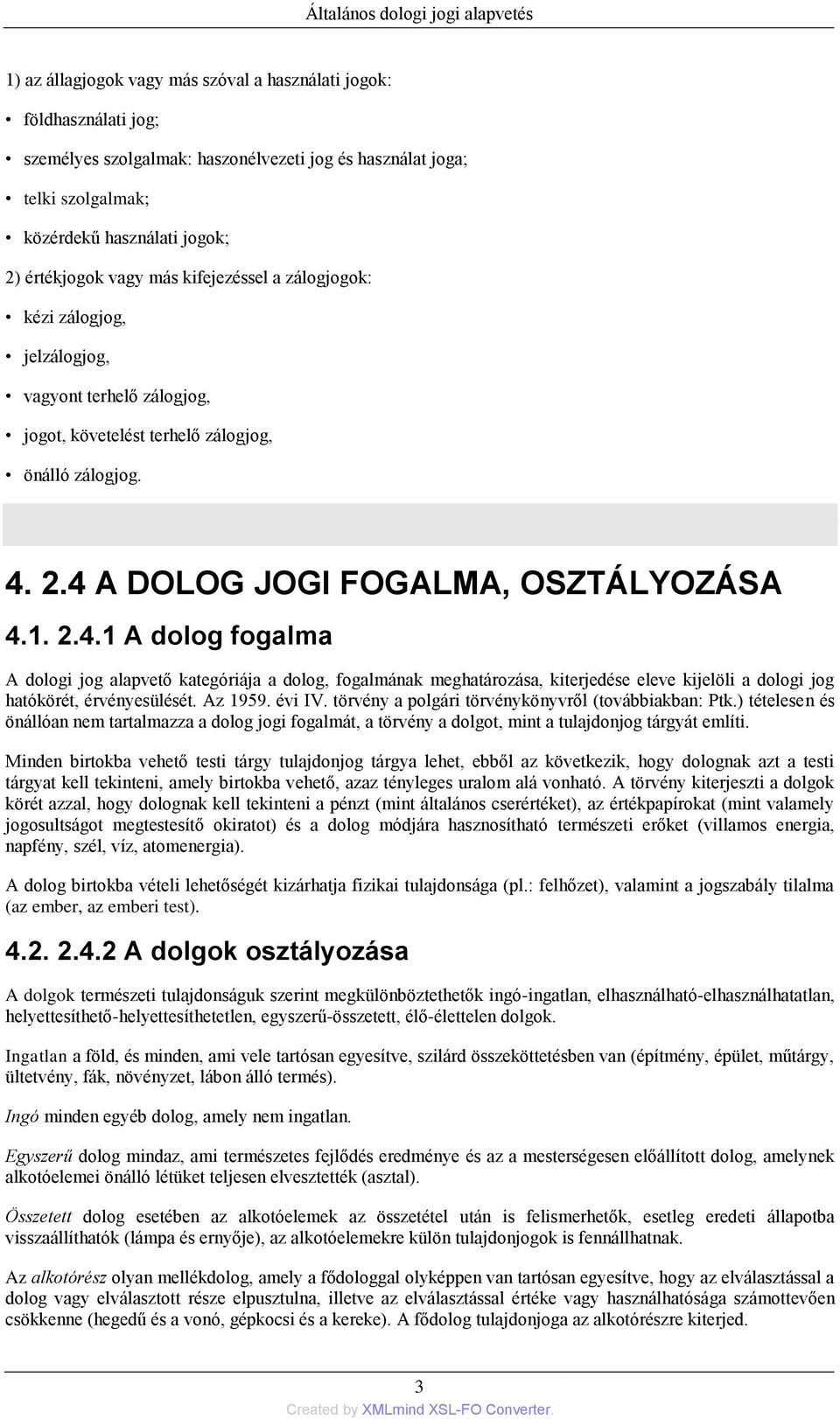 2.4 A DOLOG JOGI FOGALMA, OSZTÁLYOZÁSA 4.1. 2.4.1 A dolog fogalma A dologi jog alapvető kategóriája a dolog, fogalmának meghatározása, kiterjedése eleve kijelöli a dologi jog hatókörét, érvényesülését.