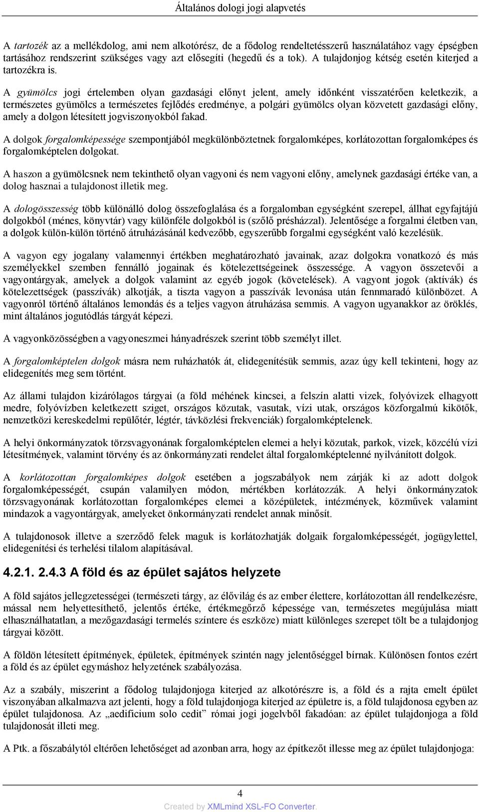 A gyümölcs jogi értelemben olyan gazdasági előnyt jelent, amely időnként visszatérően keletkezik, a természetes gyümölcs a természetes fejlődés eredménye, a polgári gyümölcs olyan közvetett gazdasági