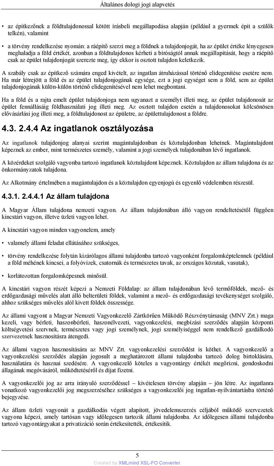 így ekkor is osztott tulajdon keletkezik. A szabály csak az építkező számára enged kivételt, az ingatlan átruházással történő elidegenítése esetére nem.