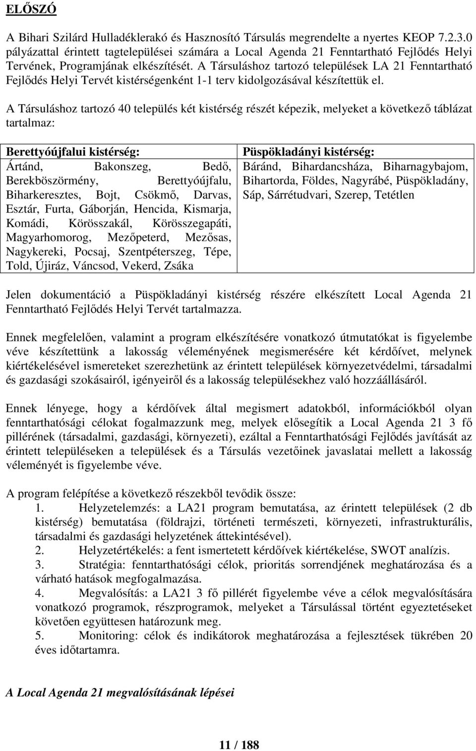 A Társuláshoz tartozó települések LA 21 Fenntartható Fejlődés Helyi Tervét kistérségenként 1-1 terv kidolgozásával készítettük el.