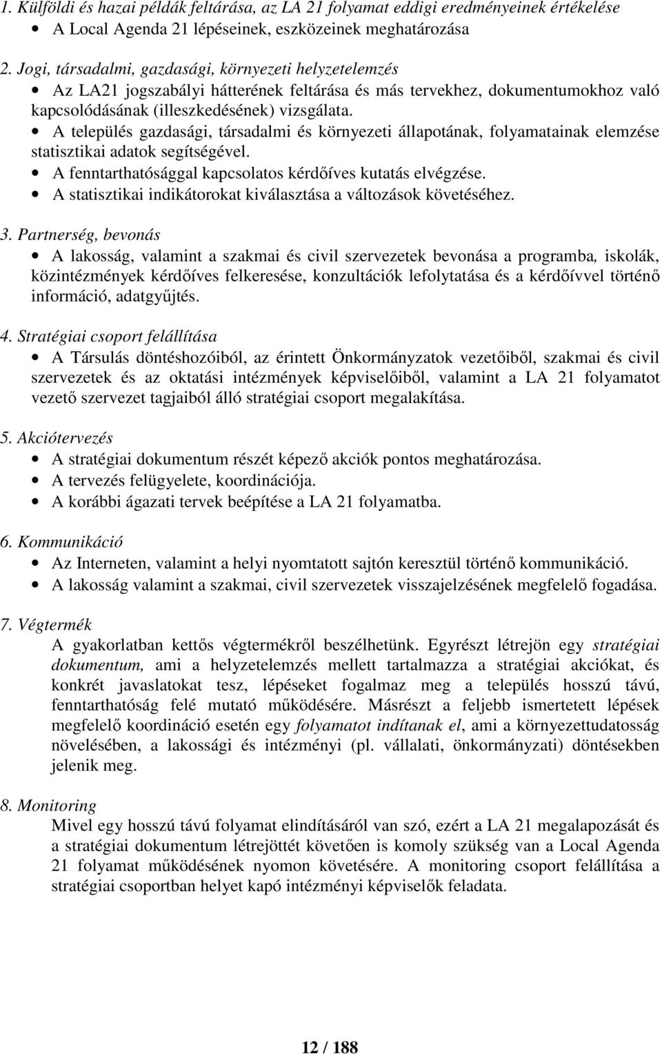 A település gazdasági, társadalmi és környezeti állapotának, folyamatainak elemzése statisztikai adatok segítségével. A fenntarthatósággal kapcsolatos kérdőíves kutatás elvégzése.