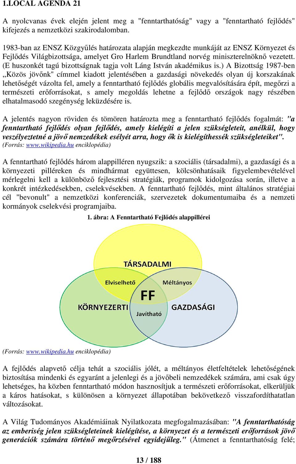 (E huszonkét tagú bizottságnak tagja volt Láng István akadémikus is.