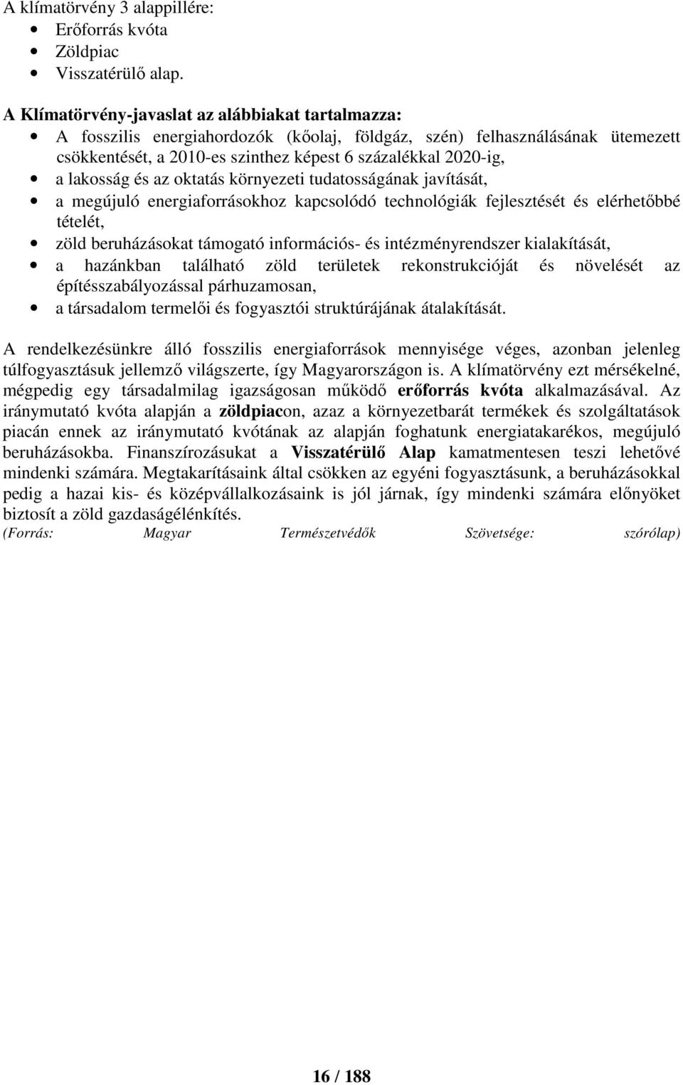 lakosság és az oktatás környezeti tudatosságának javítását, a megújuló energiaforrásokhoz kapcsolódó technológiák fejlesztését és elérhetőbbé tételét, zöld beruházásokat támogató információs- és