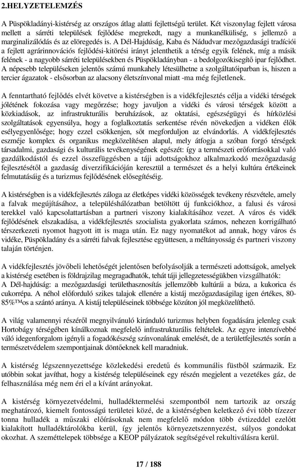 A Dél-Hajdúság, Kaba és Nádudvar mezőgazdasági tradíciói a fejlett agrárinnovációs fejlődési-kitörési irányt jelenthetik a térség egyik felének, míg a másik felének - a nagyobb sárréti településekben