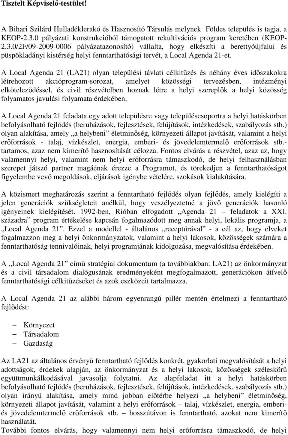 0/2F/09-2009-0006 pályázatazonosító) vállalta, hogy elkészíti a berettyóújfalui és püspökladányi kistérség helyi fenntarthatósági tervét, a Local Agenda 21-et.