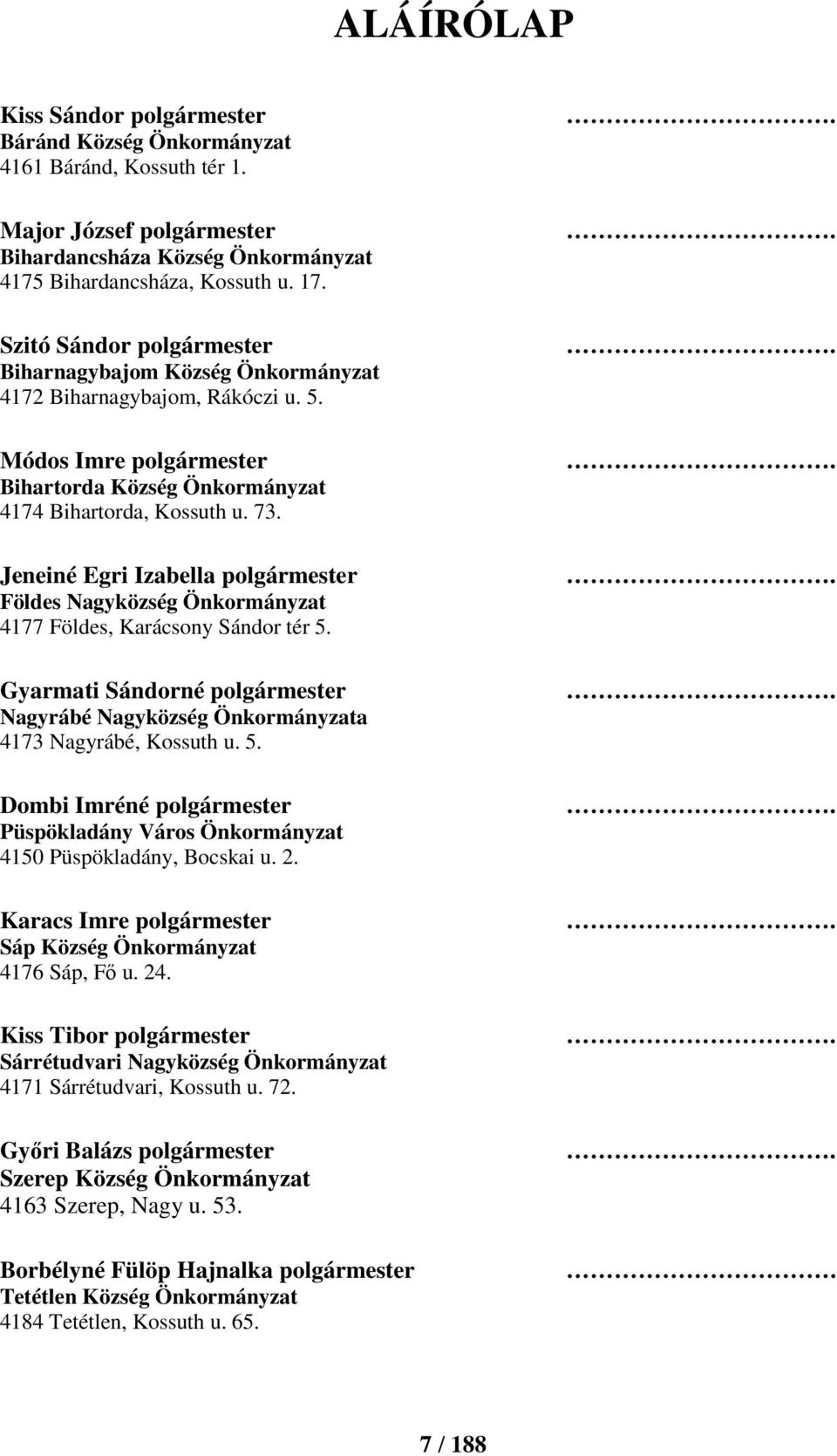 Jeneiné Egri Izabella polgármester Földes Nagyközség Önkormányzat 4177 Földes, Karácsony Sándor tér 5. Gyarmati Sándorné polgármester Nagyrábé Nagyközség Önkormányzata 4173 Nagyrábé, Kossuth u. 5. Dombi Imréné polgármester Püspökladány Város Önkormányzat 4150 Püspökladány, Bocskai u.