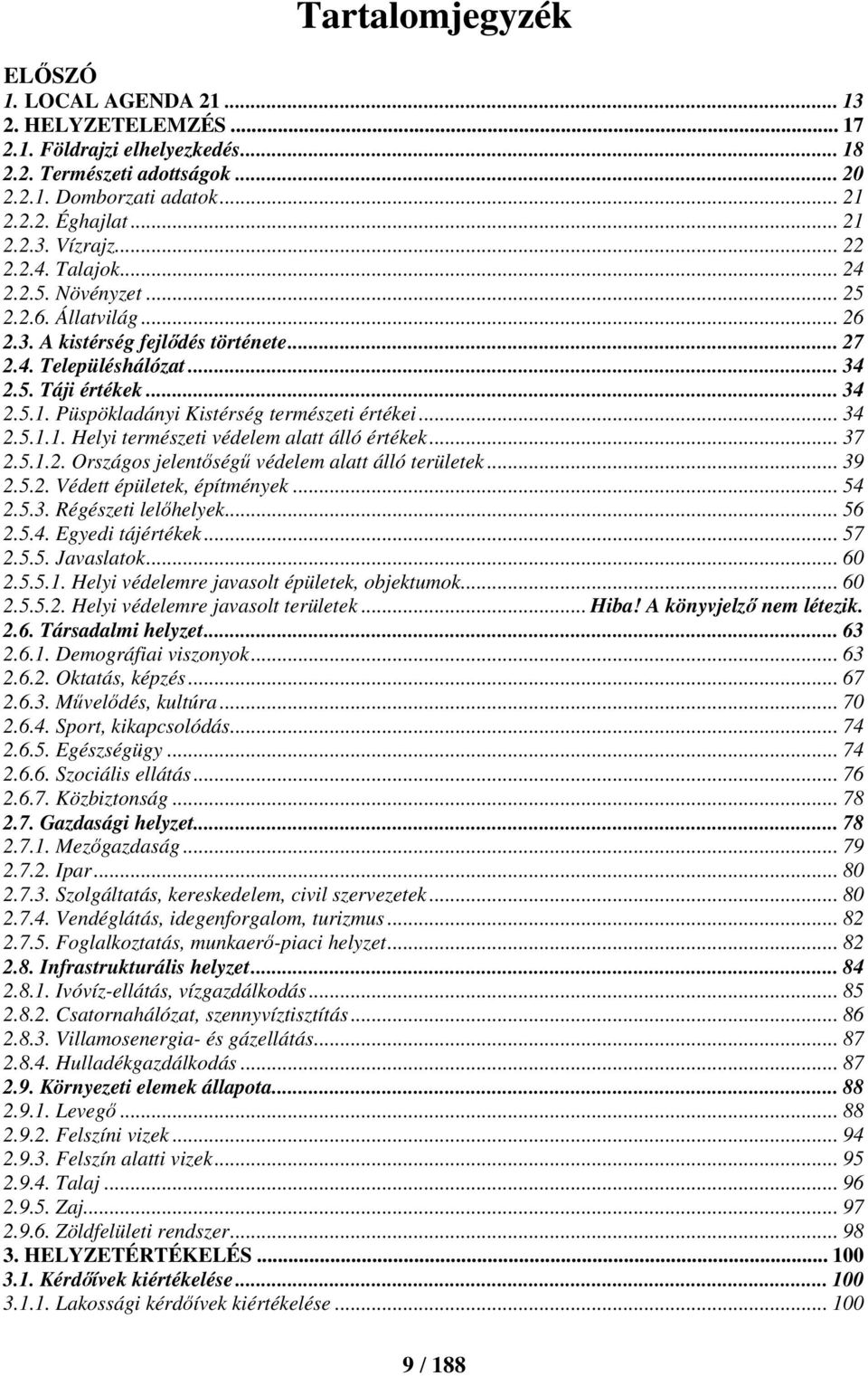 Püspökladányi Kistérség természeti értékei... 34 2.5.1.1. Helyi természeti védelem alatt álló értékek... 37 2.5.1.2. Országos jelentőségű védelem alatt álló területek... 39 2.5.2. Védett épületek, építmények.