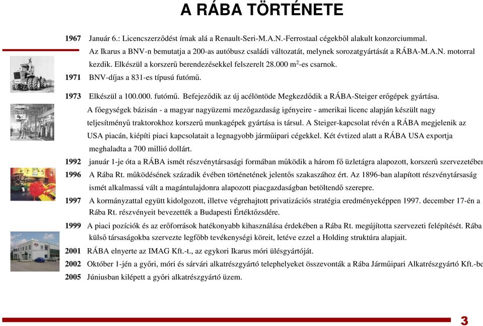 1971 BNV-díjas a 831-es típusú futómő. 1973 Elkészül a 100.000. futómő. Befejezıdik az új acélöntöde Megkezdıdik a RÁBA-Steiger erıgépek gyártása.
