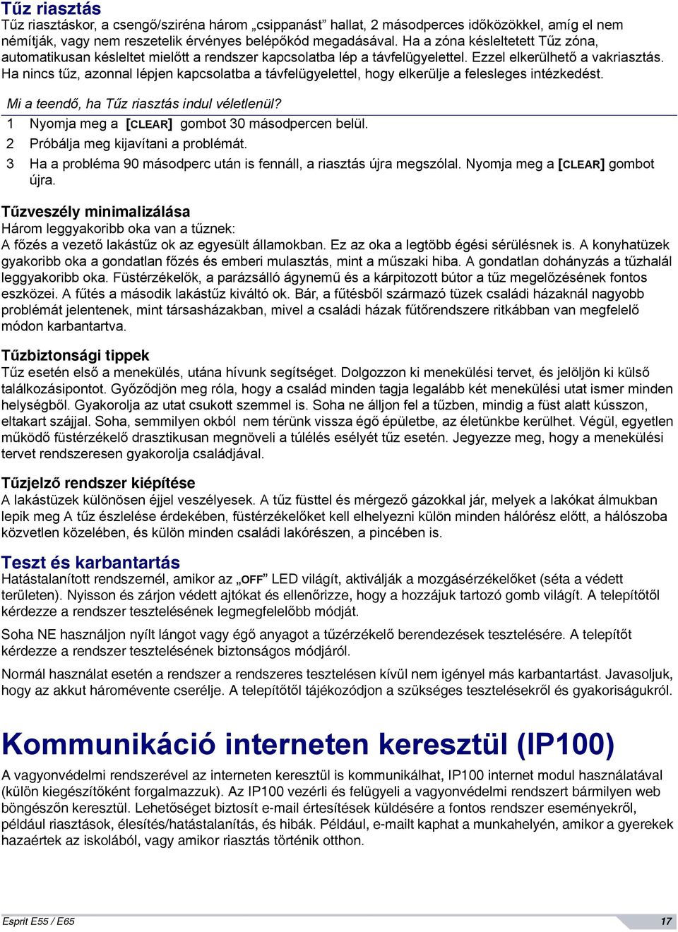 Ha nincs tűz, azonnal lépjen kapcsolatba a távfelügyelettel, hogy elkerülje a felesleges intézkedést. Mi a teendő, ha Tűz riasztás indul véletlenül? 1 Nyomja meg a [CLEAR] gombot 30 másodpercen belül.