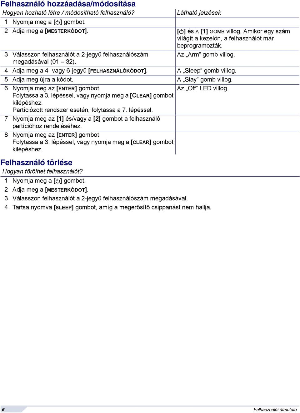 4 Adja meg a 4- vagy 6-jegyű [FELHASZNÁLÓKÓDOT]. A Sleep gomb villog. 5 Adja meg újra a kódot. A Stay gomb villog. 6 Nyomja meg az [ENTER] gombot Az Off LED villog. Folytassa a 3.