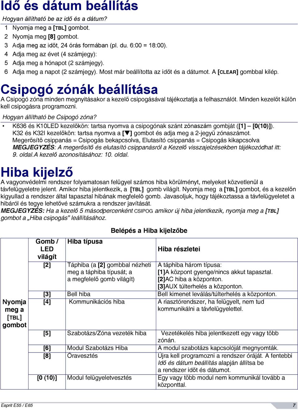 Csipogó zónák beállítása A Csipogó zóna minden megnyitásakor a kezelő csipogásával tájékoztatja a felhasználót. Minden kezelőt külön kell csipogásra programozni. Hogyan állítható be Csipogó zóna?