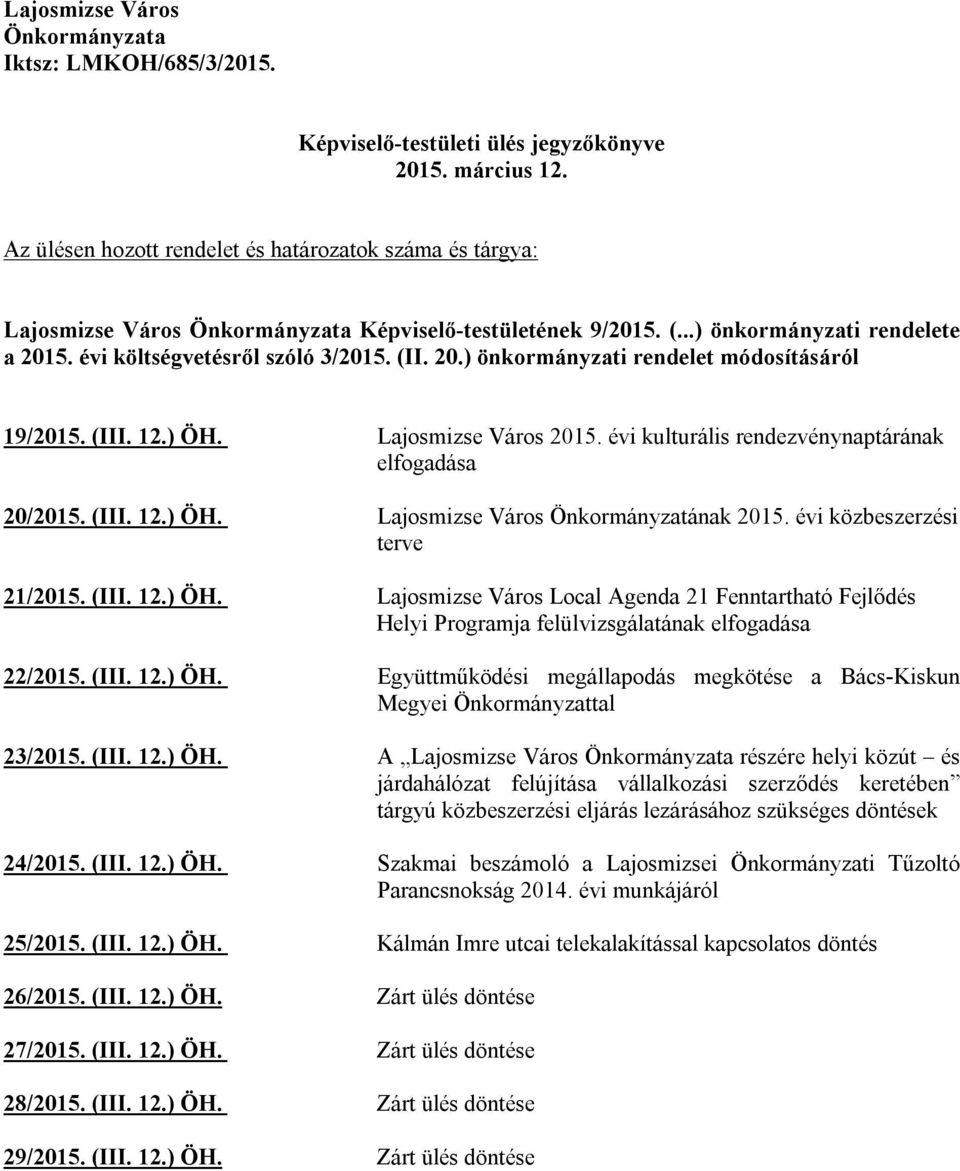 5. évi költségvetésről szóló 3/2015. (II. 20.) önkormányzati rendelet módosításáról 19/2015. (III. 12.) ÖH. Lajosmizse Város 2015. évi kulturális rendezvénynaptárának elfogadása 20/2015. (III. 12.) ÖH. Lajosmizse Város Önkormányzatának 2015.