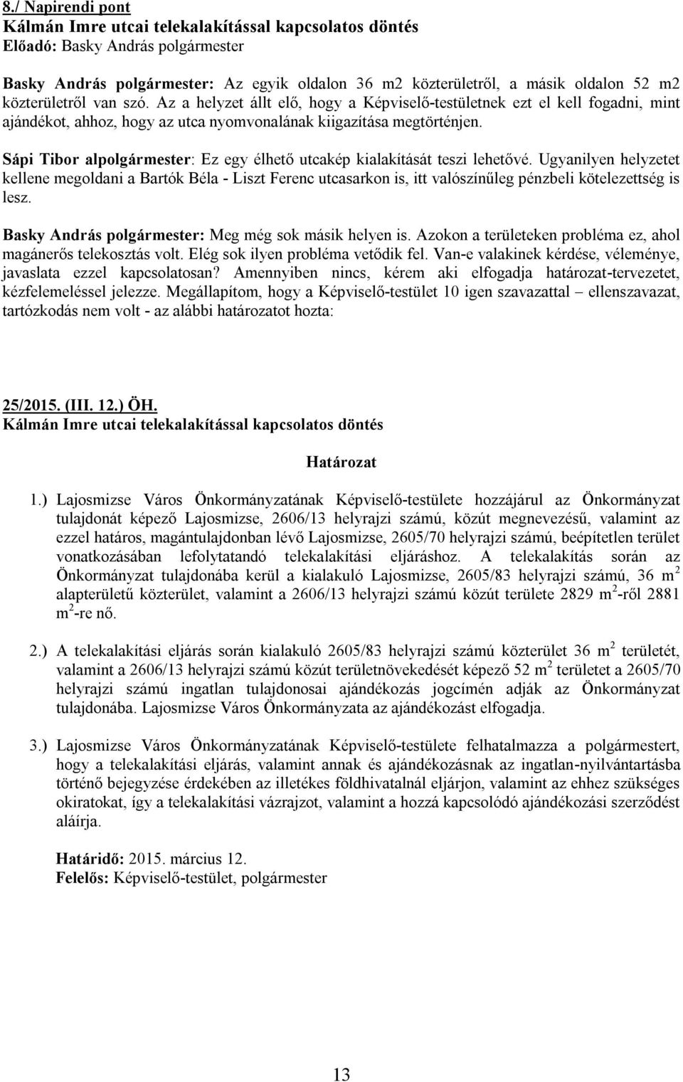 Sápi Tibor al: Ez egy élhető utcakép kialakítását teszi lehetővé. Ugyanilyen helyzetet kellene megoldani a Bartók Béla - Liszt Ferenc utcasarkon is, itt valószínűleg pénzbeli kötelezettség is lesz.