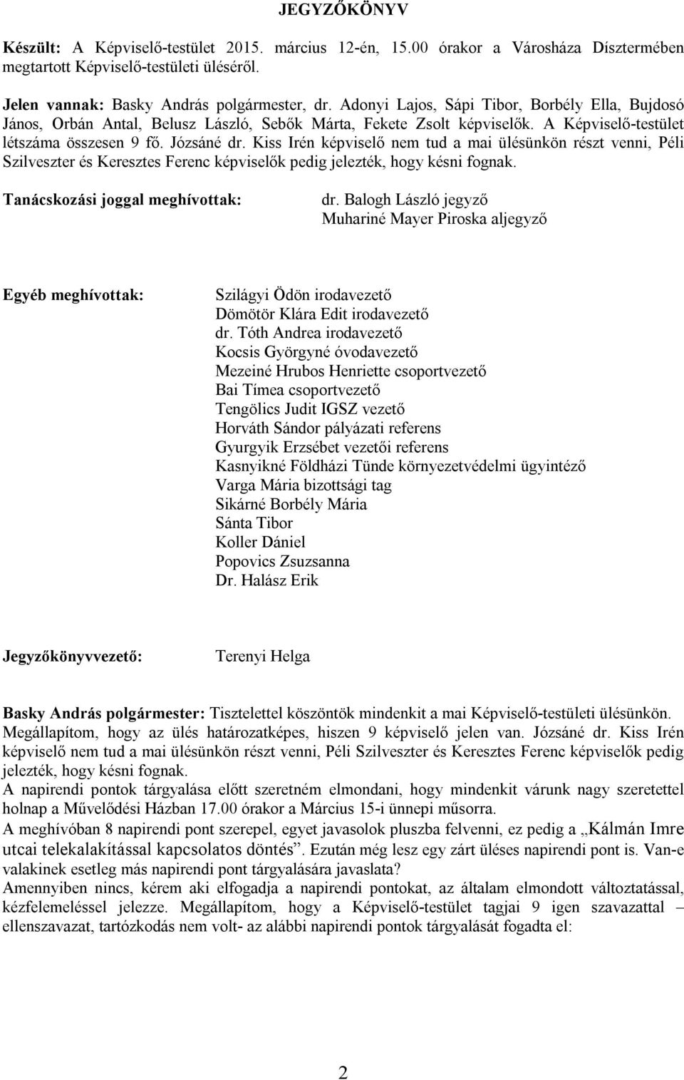 Kiss Irén képviselő nem tud a mai ülésünkön részt venni, Péli Szilveszter és Keresztes Ferenc képviselők pedig jelezték, hogy késni fognak. Tanácskozási joggal meghívottak: dr.