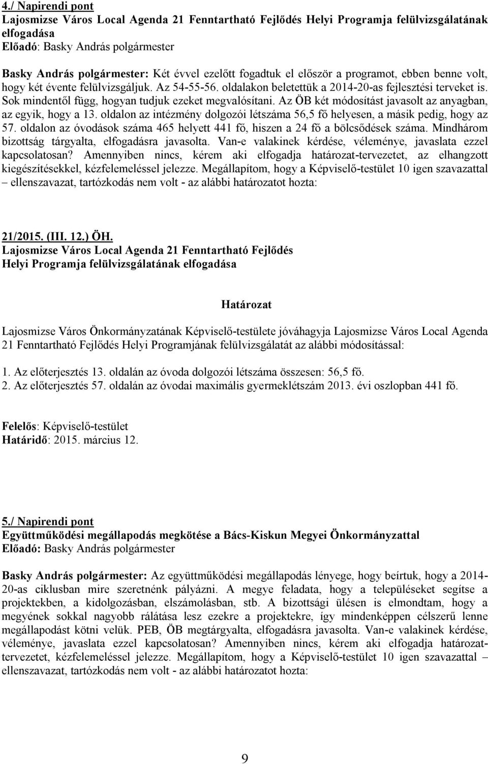 Az ÖB két módosítást javasolt az anyagban, az egyik, hogy a 13. oldalon az intézmény dolgozói létszáma 56,5 fő helyesen, a másik pedig, hogy az 57.