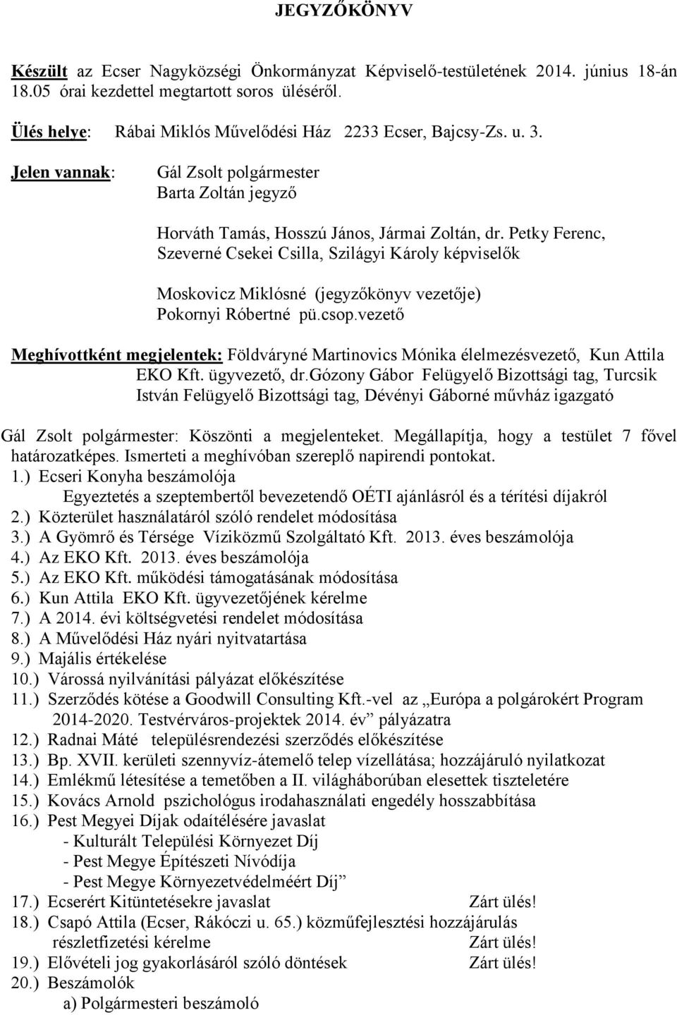 Petky Ferenc, Szeverné Csekei Csilla, Szilágyi Károly képviselők Moskovicz Miklósné (jegyzőkönyv vezetője) Pokornyi Róbertné pü.csop.