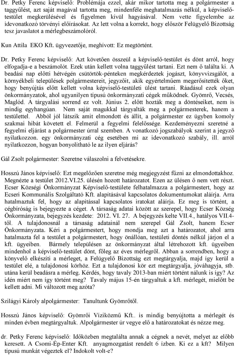 Kun Attila EKO Kft. ügyvezetője, meghívott: Ez megtörtént. Dr. Petky Ferenc képviselő: Azt követően összeül a képviselő-testület és dönt arról, hogy elfogadja-e a beszámolót.