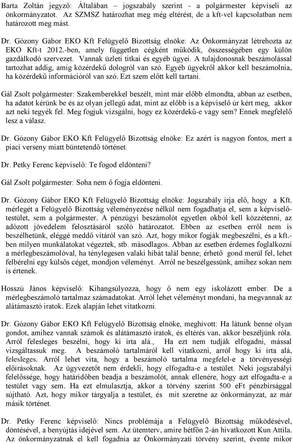 Vannak üzleti titkai és egyéb ügyei. A tulajdonosnak beszámolással tartozhat addig, amíg közérdekű dologról van szó. Egyéb ügyekről akkor kell beszámolnia, ha közérdekű információról van szó.