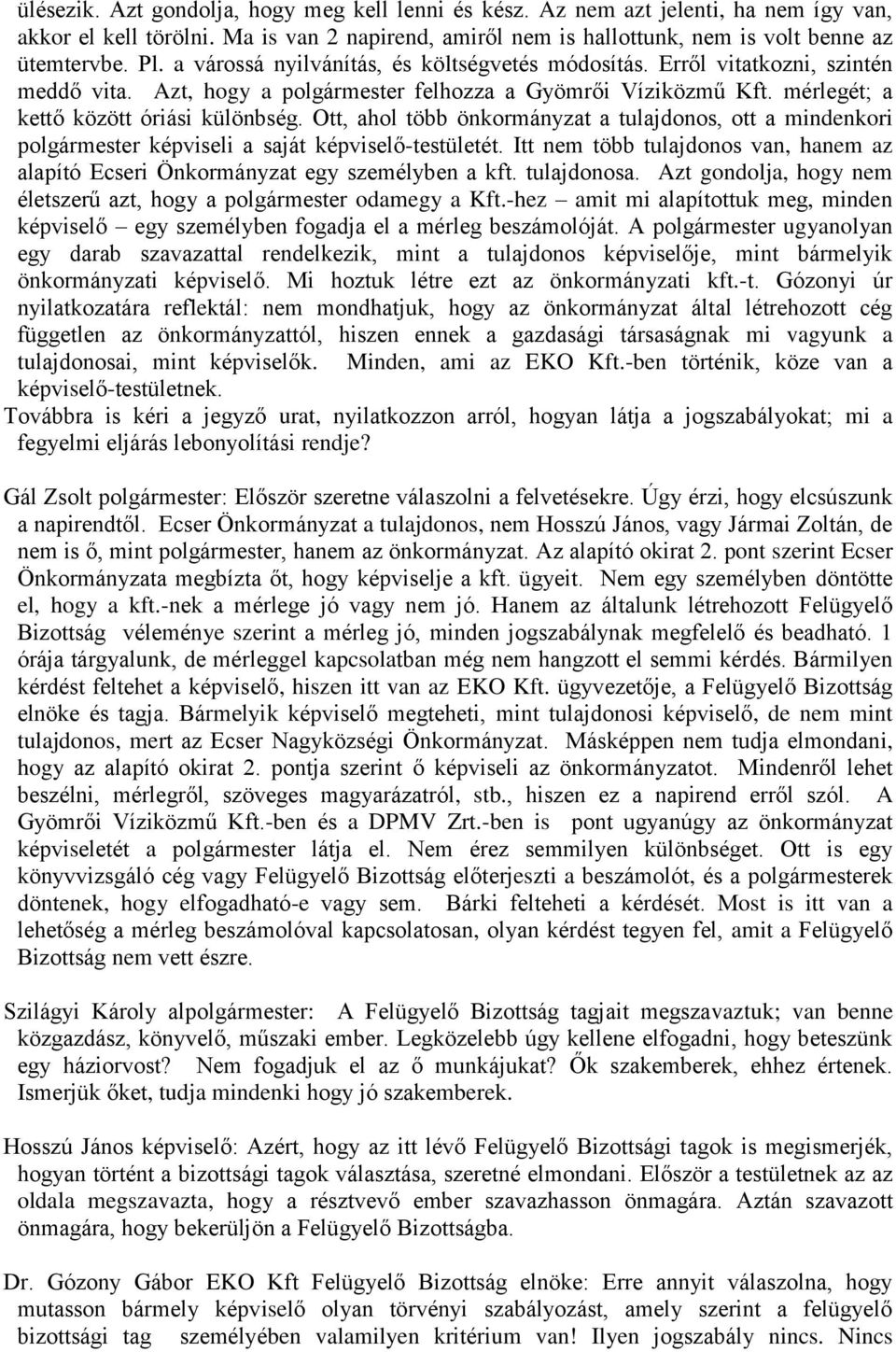 Ott, ahol több önkormányzat a tulajdonos, ott a mindenkori polgármester képviseli a saját képviselő-testületét. Itt nem több tulajdonos van, hanem az alapító Ecseri Önkormányzat egy személyben a kft.