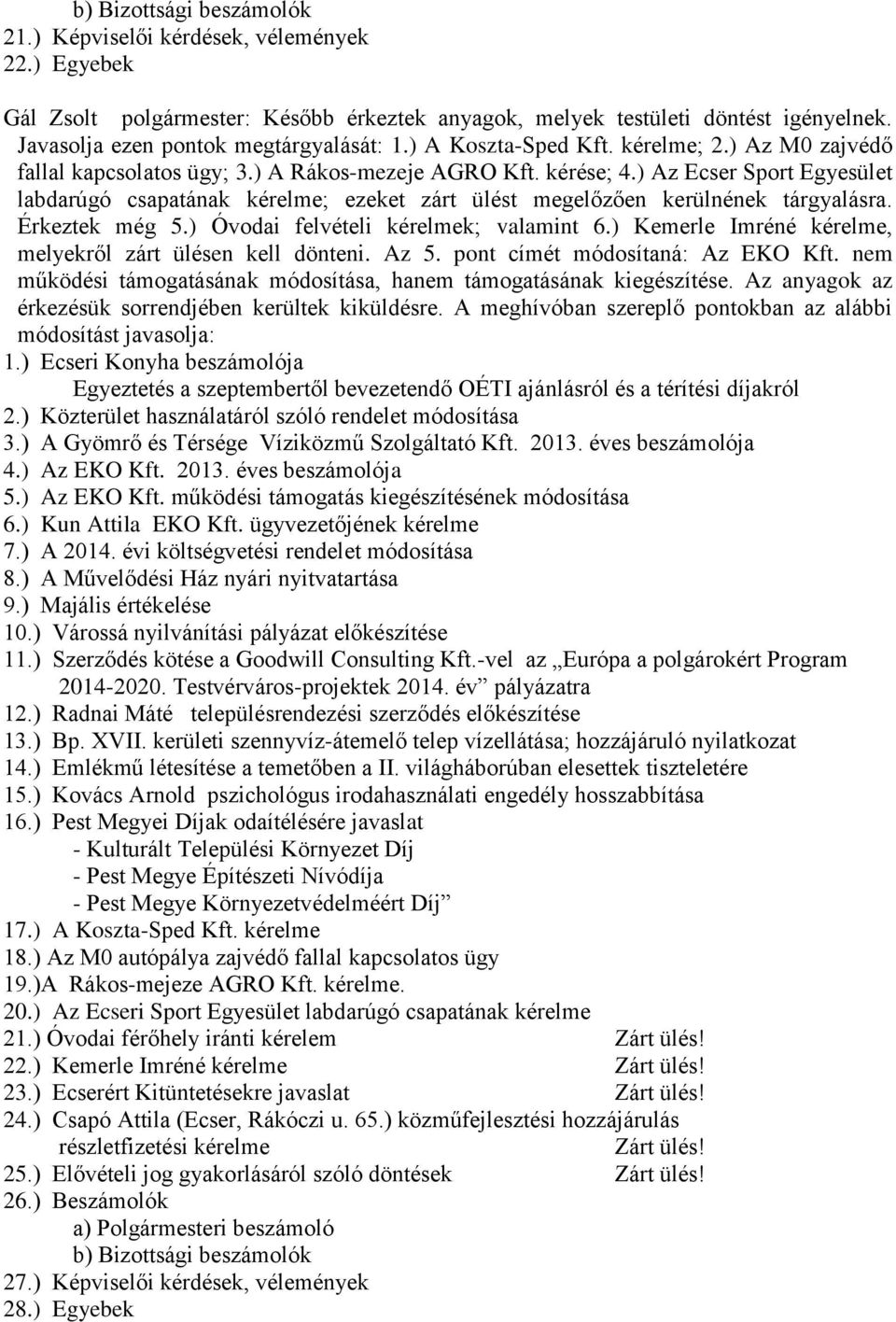 ) Az Ecser Sport Egyesület labdarúgó csapatának kérelme; ezeket zárt ülést megelőzően kerülnének tárgyalásra. Érkeztek még 5.) Óvodai felvételi kérelmek; valamint 6.