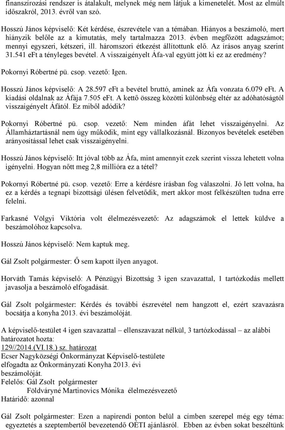 Az írásos anyag szerint 31.541 eft a tényleges bevétel. A visszaigényelt Áfa-val együtt jött ki ez az eredmény? Pokornyi Róbertné pü. csop. vezető: Igen. Hosszú János képviselő: A 28.