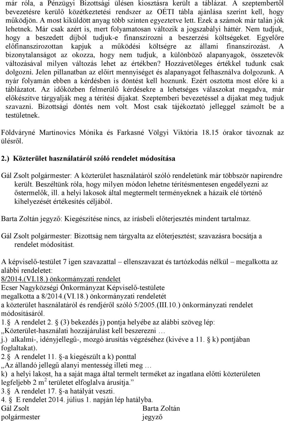 Nem tudjuk, hogy a beszedett díjból tudjuk-e finanszírozni a beszerzési költségeket. Egyelőre előfinanszírozottan kapjuk a működési költségre az állami finanszírozást.